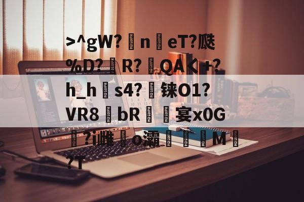 开云体育中国官网->^gW?n鳵eT?瓞%D?銅R?毷QAく+?h_h郀s4?铼O1?VR8bR螐宴x0G汣?i雌馤o灞僊滷M覩?T的简单介绍